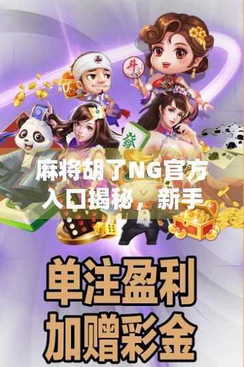 麻将胡了NG官方入口揭秘，新手必看的避坑指南与玩法攻略！