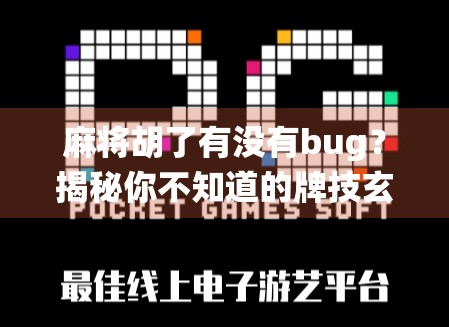 麻将胡了有没有bug？揭秘你不知道的牌技玄机与系统漏洞