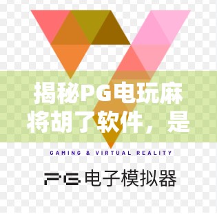 揭秘PG电玩麻将胡了软件，是娱乐利器还是陷阱？