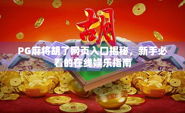 PG麻将胡了网页入口揭秘,新手必看的在线娱乐指南