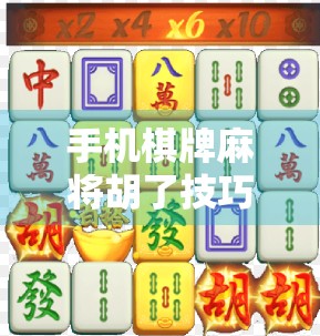 手机棋牌麻将胡了技巧，从新手到高手，只需掌握这5个核心策略！