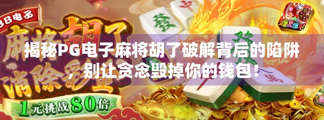 揭秘PG电子麻将胡了破解背后的陷阱，别让贪念毁掉你的钱包！