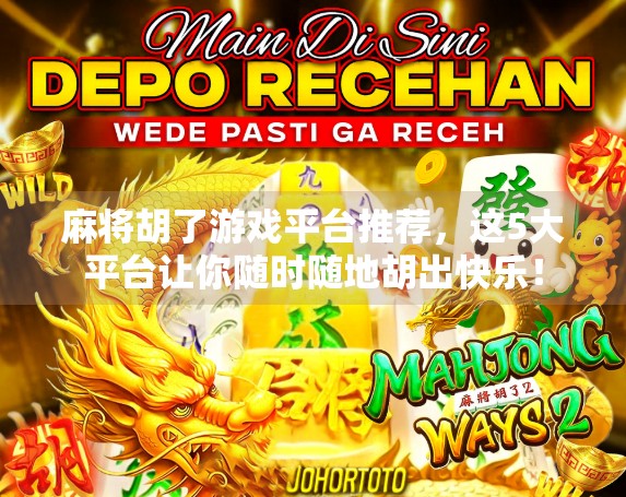 麻将胡了游戏平台推荐，这5大平台让你随时随地胡出快乐！