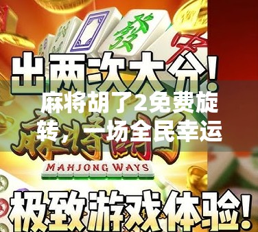 麻将胡了2免费旋转,一场全民幸运风暴背后的流量密码与玩家心理博弈