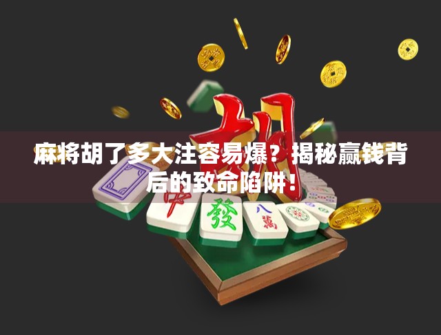 麻将胡了多大注容易爆？揭秘赢钱背后的致命陷阱！