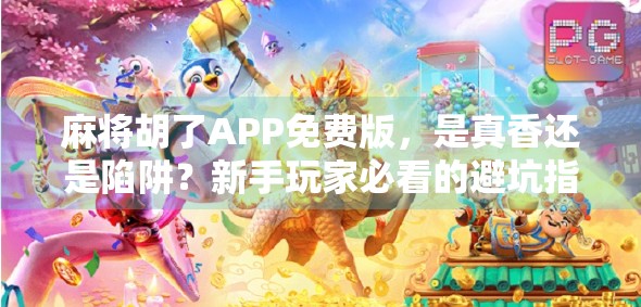 麻将胡了APP免费版，是真香还是陷阱？新手玩家必看的避坑指南！