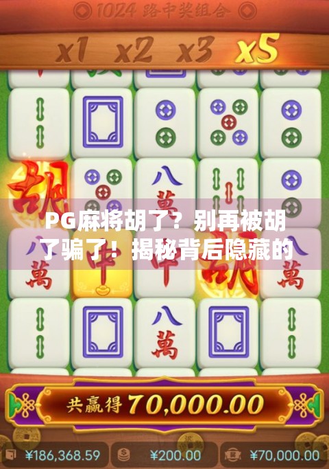 PG麻将胡了？别再被胡了骗了！揭秘背后隐藏的真相与玩法陷阱！